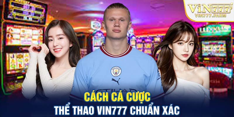 Cách cá cược thể thao Vin777 chuẩn xác