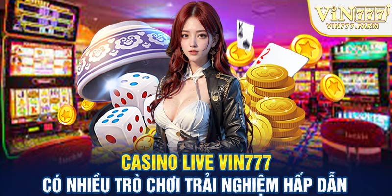 Casino Live Vin777 có nhiều trò chơi trải nghiệm hấp dẫn