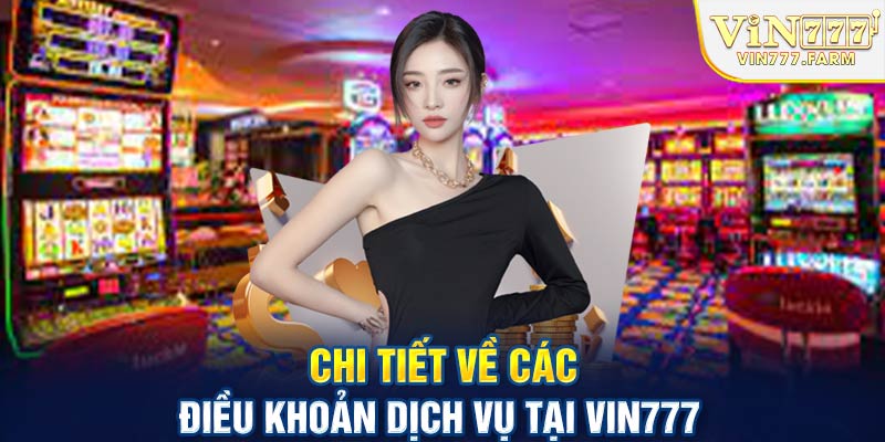 Chi tiết về các điều khoản dịch vụ tại Vin777