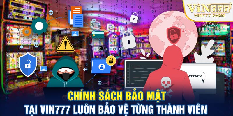 Chính sách bảo mật tại Vin777 luôn bảo vệ từng thành viên