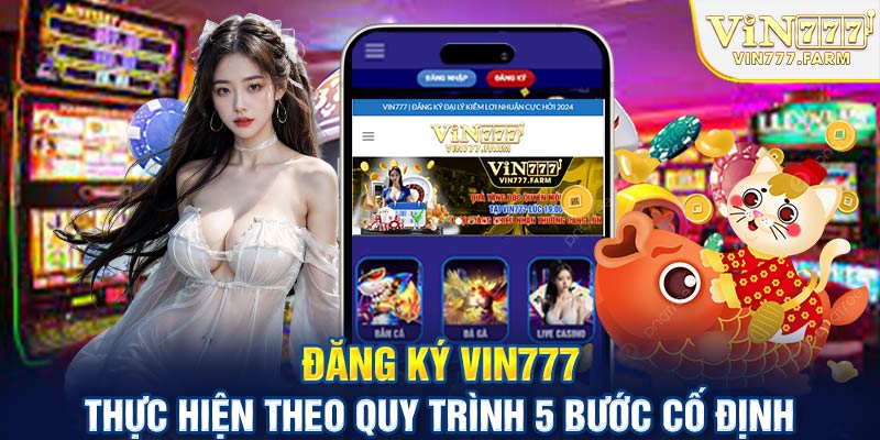 Đăng ký Vin777 thực hiện theo quy trình 5 bước cố định