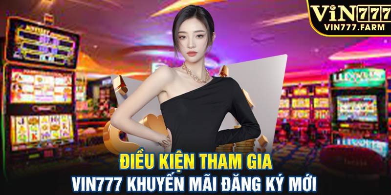 Điều kiện tham gia Vin777 khuyến mãi đăng ký mới