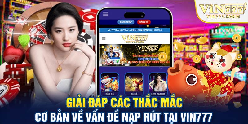 Giải đáp các thắc mắc cơ bản về việc nạp rút tiền tại Vin777