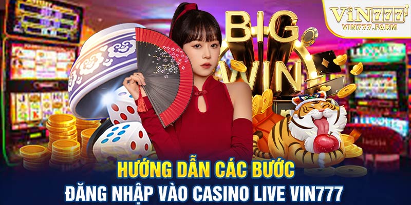 Hướng dẫn các bước đăng nhập vào Casino Live Vin777