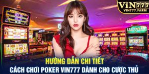 Hướng dẫn chi tiết cách chơi Poker Vin777 dành cho cược thủ