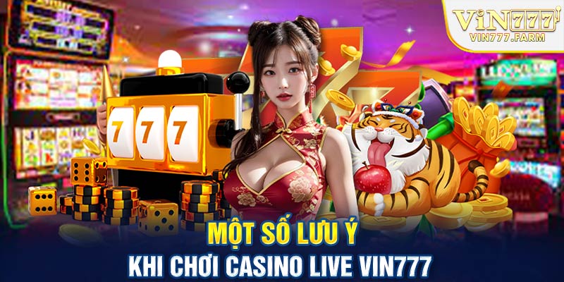 Một số lưu ý khi chơi Casino Live Vin777