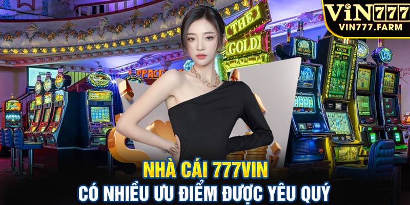 Nhà cái 777vin có nhiều ưu điểm được yêu thích