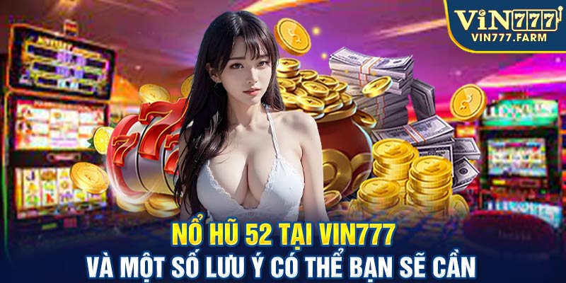 Nổ hũ 52 tại Vin777 và một số lưu ý có thể bạn sẽ cần