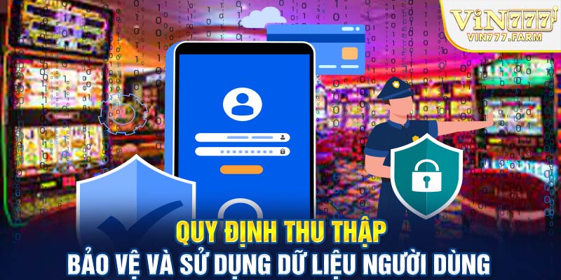 Quy định thu thập, bảo vệ và sử dụng dữ liệu người dùng