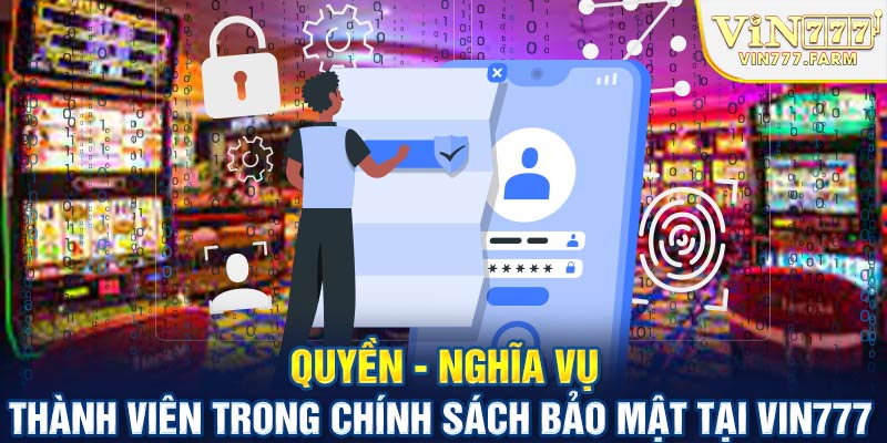 Quyền - Nghĩa vụ thành viên trong chính sách bảo mật tại Vin777