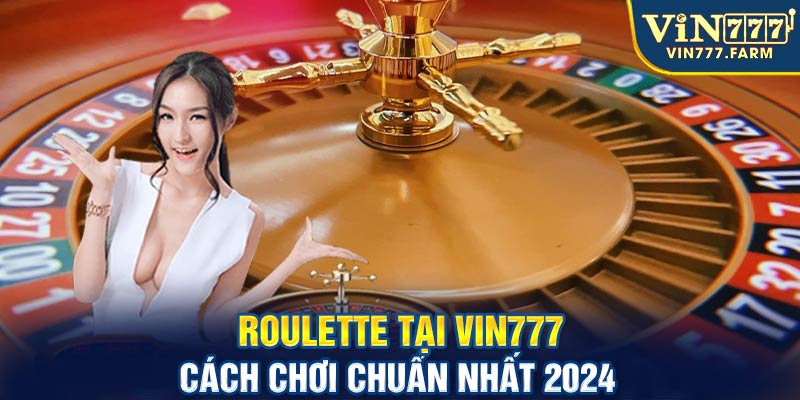 Roulette tại Vin777 cách chơi chuẩn nhất 2024