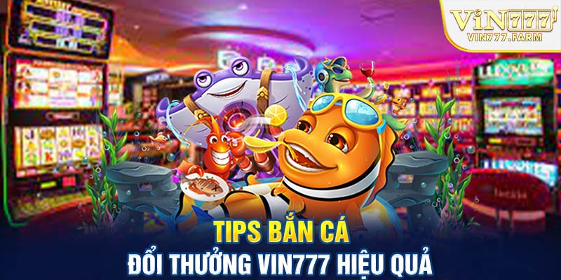 Tips bắn cá đổi thưởng Vin777 hiệu quả