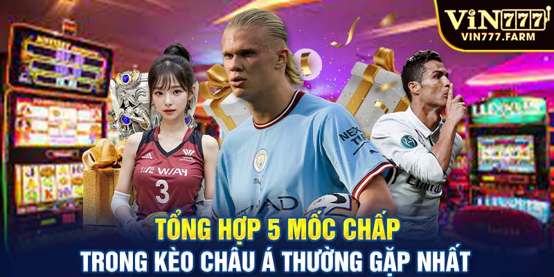 Tổng hợp 5 mốc chấp trong kèo châu Á thường gặp nhất