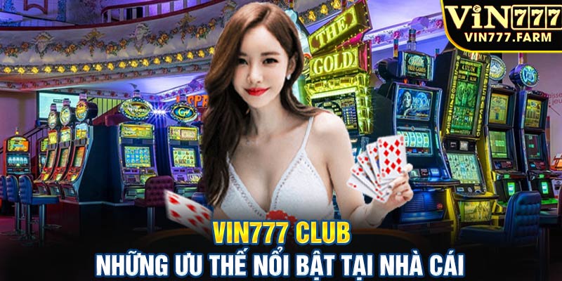 Vin777 club - Những ưu thế nổi bật tại nhà cái